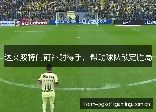 达文波特门前补射得手，帮助球队锁定胜局